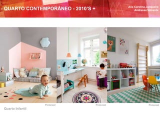 - QUARTO CONTEMPORÂNEO - 2010’S + Ana Carolina Junqueira
Andressa Valverde
Pinterest Pinterest Pinterest
Quarto Infantil
 