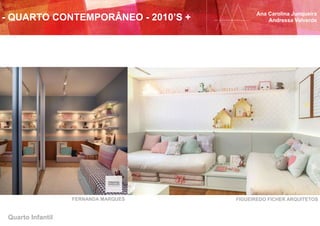 Ana Carolina Junqueira
Andressa Valverde
FERNANDA MARQUES FIGUEIREDO FICHER ARQUITETOS
Quarto Infantil
- QUARTO CONTEMPORÂNEO - 2010’S +
 