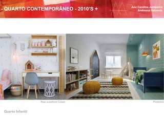 Ana Carolina Junqueira
Andressa Valverde
Raw sunshine Coast Pinterest
Quarto Infantil
- QUARTO CONTEMPORÂNEO - 2010’S +
 
