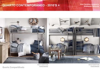 Ana Carolina Junqueira
Andressa Valverde
Quarto Compartilhado
RESTORATION
HARDWARE
RESTORATION
HARDWARE
- QUARTO CONTEMPORÂNEO - 2010’S +
 