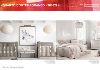 Quarto Compartilhado
RESTORATION
HARDWARE
RESTORATION
HARDWARE
Ana Carolina Junqueira
Andressa Valverde- QUARTO CONTEMPORÂNEO - 2010’S +
 