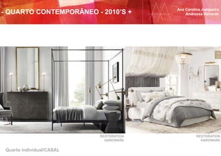 Quarto individual/CASAL
RESTORATION
HARDWARE
RESTORATION
HARDWARE
Ana Carolina Junqueira
Andressa Valverde- QUARTO CONTEMPORÂNEO - 2010’S +
 