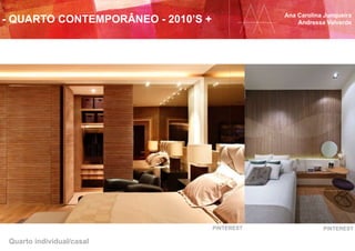 Quarto individual/casal
PINTEREST PINTEREST
Ana Carolina Junqueira
Andressa Valverde- QUARTO CONTEMPORÂNEO - 2010’S +
 