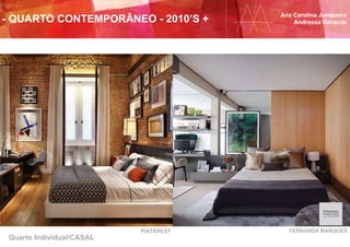 Quarto Individual/CASAL
PINTEREST FERNANDA MARQUES
Ana Carolina Junqueira
Andressa Valverde- QUARTO CONTEMPORÂNEO - 2010’S +
 