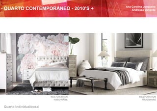 Quarto Individual/casal
RESTORATION
HARDWARE
RESTORATION
HARDWARE
Ana Carolina Junqueira
Andressa Valverde- QUARTO CONTEMPORÂNEO - 2010’S +
 