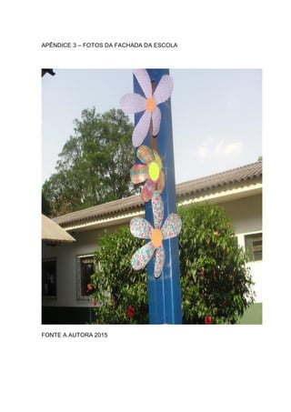 APÊNDICE 3 – FOTOS DA FACHADA DA ESCOLA
FONTE A AUTORA 2015
 