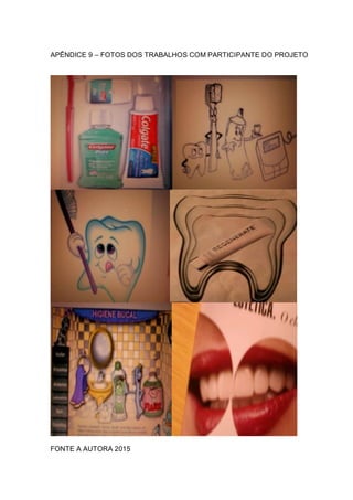 APÊNDICE 9 – FOTOS DOS TRABALHOS COM PARTICIPANTE DO PROJETO
FONTE A AUTORA 2015
 