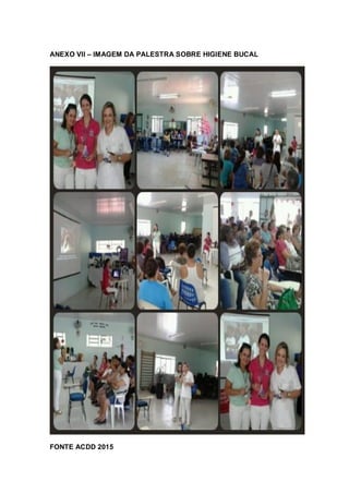 ANEXO VII – IMAGEM DA PALESTRA SOBRE HIGIENE BUCAL
FONTE ACDD 2015
 