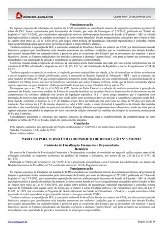 Quarta-feira - 20 de junho de 2012


                                                        Fundamentação
  Os regimes especiais de tributação em matéria do ICMS concedidos ao contribuinte mineiro do segmento econômico produtor de
telhas de PVC foram comunicados pelo Governador do Estado, por meio da Mensagem nº 226/2012, publicada no “Diário do
Legislativo” em 17/5/2012, que encaminhou exposição de motivos, elaborada pela Secretaria de Estado de Fazenda – SEF. A referida
exposição justifica a adoção de medidas de proteção do setor contra benefícios fiscais irregularmente concedidos pelo Estado do Rio
de Janeiro (por meio da Lei nº 5.636/2010, que dispôs sobre política de recuperação industrial regionalizada e concedeu regime
especial de tributação para aquele setor, de forma a reduzir a carga tributária efetiva).
  Também conforme a exposição da SEF, a concessão unilateral de benefícios fiscais em matéria do ICMS, por determinada unidade
federativa, propicia que contribuintes nela situados concorram em melhores condições que os contribuintes dos demais Estados,
provocando desequilíbrio na competitividade e prejuízos para as economias dos Estados que se preocupam em respeitar o pacto
federativo. Assim, os Estados prejudicados são forçados a praticar a chamada “guerra fiscal”, sob pena de terem sua economia, sua
arrecadação e sua capacidade de geração e manutenção de empregos comprometidas.
  Conforme ressalta ainda a exposição de motivos, as concessões acima mencionadas não estão previstas em lei complementar ou em
convênio do ICMS, afrontando o disposto no art. 155, §2º, XII, “g”, da Constituição da República, e na Lei Complementar nº 24, de
7/1/75.
  Também segundo a exposição de motivos, a reação do governo estadual deve ser rápida, a fim de neutralizar os efeitos econômicos
e sociais negativos para o Estado, justificando, assim, a concessão de Regime Especial de Tributação – RET – para as empresas do
setor produtor de telhas de PVC que comprovadamente estiverem sendo prejudicadas em sua competitividade ou desestimuladas de se
instalarem em Minas Gerais em face de benefícios concedidos por outros Estados. Informa, ainda, que já foram concedidos alguns
regimes especiais, os quais instituem crédito presumido de forma que a carga tributária efetiva seja de 2%.
  Destaque-se que o art. 225 da Lei nº 6.763, de 1975, faculta ao Poder Executivo a adoção de medidas necessárias à proteção da
economia do Estado, caso outra unidade da Federação conceda benefício ou incentivo fiscal ou financeiro-fiscal não previsto em lei
complementar ou convênio celebrado nos termos da legislação específica. O § 1º desse artigo determina que o expediente com
exposição de motivos para adoção de medida que incida sobre setor econômico deve ser enviado à Assembleia Legislativa pela SEF.
Essa medida, conforme o disposto no § 2º do referido artigo, deve ser ratificada por esta Casa no prazo de 90 dias, por meio de
resolução. Nos termos do § 6° do mesmo dispositivo, cabe à SEF, ainda, o envio trimestral à Assembleia da relação das medidas
adotadas e dos contribuintes sobre os quais elas incidiram. Cumpre informar o cumprimento desse dispositivo, tendo em vista que os
regimes especiais concedidos às empresas do setor constam da relação trimestral das medidas de proteção da economia, enviada pela
SEF a esta Comissão.
  Consideramos necessária a concessão dos regimes especiais de tributação para o restabelecimento da competitividade do setor
produtor de telhas de PVC no Estado, tendo em vista as razões alegadas.
                                                           Conclusão
  Pelo exposto, opinamos pela aprovação do Projeto de Resolução nº 3.229/2012, em turno único, na forma original.
  Sala das Comissões, 19 de junho de 2012.
  Romel Anízio, relator.

             PARECER PARA TURNO ÚNICO DO PROJETO DE RESOLUÇÃO Nº 3.230/2012
                                 Comissão de Fiscalização Financeira e Orçamentária
                                                      Relatório
   De autoria da Comissão de Fiscalização Financeira e Orçamentária, o projeto de resolução em epígrafe ratifica regime especial de
tributação concedido ao segmento econômico de produtos de limpeza e polimento, nos termos do art. 225 da Lei nº 6.763, de
26/12/75.
   Publicada no “Diário do Legislativo” em 7/6/2012, foi a proposição encaminhada a esta Comissão para deliberação, nos termos da
Decisão Normativa da Presidência nº 18, combinada com o art. 103 do Regimento Interno.
                                                        Fundamentação
  Os regimes especiais de tributação em matéria do ICMS concedidos ao contribuinte mineiro do segmento econômico de produtos de
limpeza e polimento foram comunicados pelo Governador do Estado, por meio da Mensagem nº 227/2012, publicada no “Diário do
Legislativo” em 17/5/2012, que encaminhou exposição de motivos, elaborada pela Secretaria de Estado de Fazenda – SEF. A referida
exposição justifica a adoção de medidas de proteção do setor contra benefícios fiscais irregularmente concedidos pelos Estados do Rio
de Janeiro (por meio da Lei nº 5.636/2010, que dispôs sobre política de recuperação industrial regionalizada e concedeu regime
especial de tributação para aquele setor, de forma que a reduzir a carga tributária efetiva) e de Pernambuco (por meio da Lei nº
11.675, de 1999, que consolidou o Programa de Desenvolvimento do Estado de Pernambuco – Prodepe –, o qual concedeu crédito
presumido de valor equivalente ao percentual de setenta e cinco por cento do ICMS).
  Também conforme a exposição da SEF, a concessão unilateral de benefícios fiscais em matéria do ICMS, por determinada unidade
federativa, propicia que contribuintes nela situados concorram em melhores condições que os contribuintes dos demais Estados,
provocando desequilíbrio na competitividade e prejuízos para as economias dos Estados que se preocupam em respeitar o pacto
federativo. Assim, os Estados prejudicados são forçados a praticar a chamada “guerra fiscal”, sob pena de terem sua economia, sua
arrecadação e sua capacidade de geração e manutenção de empregos comprometidas.



www.almg.gov.br                                                                                                      Página 28 de 46
 