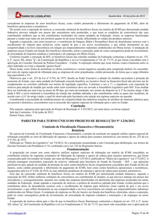 Quarta-feira - 20 de junho de 2012


concederam às empresas do setor benefícios fiscais, como crédito presumido e diferimento do pagamento do ICMS, além de
benefícios operacionais e econômicos.
  De acordo com a exposição de motivos, a concessão unilateral de benefícios fiscais em matéria do ICMS por determinada unidade
federativa provoca redução nos preços das mercadorias nela produzidas, o que torna as condições de concorrência dos seus
contribuintes melhores que as dos contribuintes localizados em outras unidades da Federação. Assim, as empresas beneficiadas
passam a vender mais tanto em seu território quanto no do nosso Estado, dificultando as vendas dos produtos mineiros.
  Segundo a exposição, com esses incentivos, o contribuinte de Alagoas, Bahia e Pernambuco deixa de desembolsar recursos com o
recolhimento do imposto para utilizá-los como capital de giro e em novos investimentos, o que reflete diretamente na sua
competitividade e na livre concorrência em relação aos empreendimentos industriais estabelecidos em Minas Gerais. A instalação de
empresas nesses Estados em função dos benefícios oferecidos, alerta a exposição, pode ter como consequência perda de investimento,
de arrecadação de impostos estaduais e municipais e de empregos em Minas Gerais.
  Conforme ressalta a exposição da SEF, os benefícios fiscais das referidas unidades da Federação contrariam o disposto no art. 155,
§ 2º, inciso XII, alínea "g", da Constituição da República e na Lei Complementar nº 24, de 7/1/75, já que foram concedidos sem a
aprovação do Conselho Nacional de Política Fazendária – Confaz. A exposição salienta que essas normas visam à harmonia entre os
entes federados ao evitar a chamada “guerra fiscal”.
  Desse modo, como forma de neutralizar os efeitos econômicos e sociais negativos causados pela competição desleal, foi concedido,
por meio de regime especial de tributação para as empresas do setor prejudicadas, crédito presumido, de forma que a carga tributária
seja equivalente a 3%.
  Observa-se que o art. 225 da Lei nº 6.763, de 1975, faculta ao Poder Executivo a adoção de medidas necessárias à proteção da
economia do Estado, caso outra unidade da Federação conceda benefício ou incentivo fiscal ou financeiro-fiscal não previsto em lei
complementar ou convênio celebrado nos termos da legislação específica. Conforme o seu § 1º, o expediente com exposição de
motivos para adoção de medida que incida sobre setor econômico deve ser enviado à Assembleia Legislativa pela SEF. Essa medida
deve ser ratificada por esta Casa no prazo de 90 dias, por meio de resolução, nos termos do disposto no § 2º do mesmo artigo. Cabe
ainda à SEF o envio trimestral à Assembleia da relação das medidas adotadas e dos contribuintes sobre os quais elas incidiram, de
acordo com o § 6° do artigo citado, o qual foi observado pela Secretaria com relação aos regimes especiais em questão.
  Considerando a necessidade de restabelecimento da competitividade das indústrias mineiras de artefatos de materiais plásticos para
uso pessoal e doméstico, concordamos com a concessão dos regimes especiais de tributação para o setor no Estado.
                                                           Conclusão
  Pelo exposto, opinamos pela aprovação do Projeto de Resolução nº 3.235/2012, em turno único, na forma original.
  Sala das Comissões, 19 de junho de 2012.
  Doutor Viana, relator

            PARECER PARA TURNO ÚNICO DO PROJETO DE RESOLUÇÃO Nº 3.236/2012
                                Comissão de Fiscalização Financeira e Orçamentária
                                                     Relatório
   De autoria da Comissão de Fiscalização Financeira e Orçamentária, o projeto de resolução em epígrafe ratifica regime especial de
tributação concedido ao setor de fabricação de espumas e apoios de cabeça para assentos automotivos, nos termos do art. 225 da Lei
nº 6.763, de 1975.
   Publicada no “Diário do Legislativo” em 7/6/2012, foi a proposição encaminhada a esta Comissão para deliberação, nos termos da
Decisão Normativa da Presidência nº 18, combinada com o art. 103 do Regimento Interno.
                                                       Fundamentação
  A proposição em exame tem como objetivo ratificar regimes especiais de tributação em matéria do ICMS concedidos ao
contribuinte mineiro do segmento econômico de fabricação de espumas e apoios de cabeça para assentos automotivos, que foram
comunicados pelo Governador do Estado, por meio da Mensagem nº 235/2012, publicada no “Diário do Legislativo” em 17/5/2012. A
referida mensagem encaminhou exposição de motivos, elaborada pela Secretaria de Estado de Fazenda – SEF –, que apresenta
justificativas para adoção de medidas de proteção do setor contra benefícios fiscais irregularmente concedidos pelo Estado do Rio de
Janeiro, como crédito presumido e diferimento do pagamento do ICMS, bem como contra benefícios operacionais e econômicos,
assegurados pela Lei nº 5.636, de 2010, às suas indústrias produtoras de espumas e apoios de cabeça para assentos automotivos.
  Esse tipo de concessão unilateral de benefícios fiscais em matéria do ICMS por determinada unidade federativa, segundo a
exposição da SEF, atribui melhores condições de concorrência aos contribuintes lá situados, já que provoca redução nos preços das
mercadorias e, consequentemente, aumento nas vendas das empresas beneficiadas em detrimento das empresas localizadas em outras
unidades da Federação. Ainda segundo a exposição de motivos, a política de incentivos adotada pelo Estado vizinho permite que o
contribuinte deixe de desembolsar recursos com o recolhimento do imposto para utilizá-los como capital de giro e em novos
investimentos, o que reflete diretamente na sua competitividade e na livre concorrência em relação aos empreendimentos industriais
estabelecidos em Minas Gerais. A instalação de empresas no Rio de Janeiro em função dos benefícios oferecidos, alerta a exposição,
pode ter como consequência perda de investimento, de arrecadação de impostos estaduais e municipais e de empregos no nosso
Estado.
  A exposição de motivos alerta para o fato de que os benefícios fiscais fluminenses contrariam o disposto no art. 155, § 2º, inciso
XII, alínea "g", da Constituição da República e na Lei Complementar nº 24, de 7/1/75, por terem sido concedidos sem a aprovação do


www.almg.gov.br                                                                                                     Página 33 de 46
 