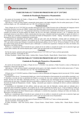 Quarta-feira - 20 de junho de 2012


                      PARECER PARA O 2º TURNO DO PROJETO DE LEI Nº 2.917/2012
                                 Comissão de Fiscalização Financeira e Orçamentária
                                                      Relatório
  De autoria do Governador do Estado, o Projeto de Lei nº 2.917/2012 visa autorizar o Poder Executivo a doar ao Município de
Cataguases o imóvel que especifica.
  Aprovada no 1º turno na forma original, a proposição retorna agora a este órgão colegiado a fim de receber parecer para o 2º turno,
conforme dispõe o art. 189, combinado com o art. 102, VII, do Regimento Interno.
                                                         Fundamentação
  Trata o Projeto de Lei nº 2.917/2012 de conceder autorização para que o Poder Executivo doe ao Município de Cataguases imóvel
constituído de terreno com área de 4.000m², situado nesse Município, para o funcionamento de escola municipal.
  É importante observar que o art. 2º da proposição determina a reversão do bem ao patrimônio do Estado se, no prazo de cinco anos
contados da lavratura da escritura pública de doação, não lhe tiver sido dada a destinação prevista; o art. 3º estabelece que essa
autorização tornar-se-á sem efeito se, findo o mesmo prazo de cinco anos, o donatário não houver procedido ao registro do imóvel; e o
art. 4º dispõe que o donatário encaminhará à Secretaria de Estado de Planejamento e Gestão – Seplag – documento que comprove a
destinação do imóvel, conforme estabelecido na autorização.
  A transferência da titularidade de bem público, ainda que para outro ente da Federação, somente pode ser realizada com a
autorização desta Assembleia Legislativa, por exigência do art. 18 da Constituição do Estado; do art. 17 da Lei Federal nº 8.666, de
1993, que institui normas para licitações e contratos da administração pública; e do § 2º do art. 105 da Lei Federal nº 4.320, de 1964,
que estatui normas gerais de direito financeiro para a elaboração e o controle dos orçamentos e balanços da União, dos Estados, dos
Municípios e do Distrito Federal.
  Ratifica-se o entendimento desta Comissão de que o projeto de lei em análise se encontra de acordo com os preceitos legais que
versam sobre a matéria, não acarreta despesas para o erário e não tem repercussão na Lei Orçamentária.
                                                            Conclusão
  Em face do exposto, opinamos pela aprovação do Projeto de Lei nº 2.917/2012 no 2º turno, na forma apresentada.
  Sala das Comissões, 19 de junho de 2012.
  Zé Maia, Presidente - Doutor Viana, relator - Antônio Júlio - Gustavo Perrella - Duarte Bechir - Romel Anízio - Ulysses Gomes.

                      PARECER PARA O 2º TURNO DO PROJETO DE LEI Nº 2.918/2012
                                 Comissão de Fiscalização Financeira e Orçamentária
                                                      Relatório
  De autoria do Governador do Estado, o Projeto de Lei nº 2.918/2012 visa autorizar o Poder Executivo a doar ao Município de
Cataguases o imóvel que especifica.
  Aprovada no 1º turno na forma original, a proposição retorna agora a este órgão colegiado a fim de receber parecer para o 2º turno,
conforme dispõe o art. 189, combinado com o art. 102, VII, do Regimento Interno.
                                                         Fundamentação
  O Projeto de Lei nº 2.918/2012 autoriza o Poder Executivo a doar ao Município de Cataguases imóvel com área de 3.913m², situado
nesse Município.
  O parágrafo único do art. 1º da proposição dispõe que o imóvel será destinado ao funcionamento de escola pública municipal; o art.
2º determina a reversão do bem ao patrimônio do Estado se, no prazo de cinco anos contados da lavratura da escritura pública de
doação, não lhe tiver sido dada a destinação prevista; o art. 3º estabelece que essa autorização tornar-se-á sem efeito se, findo o
mesmo prazo de cinco anos, o donatário não houver procedido ao registro do imóvel; e o art. 4º dispõe que o donatário encaminhará à
Secretaria de Estado de Planejamento e Gestão – Seplag – documento que comprove a destinação do imóvel, conforme estabelecido
na autorização.
  A transferência da titularidade de bem público, ainda que para outro ente da Federação, somente pode ser realizada com a
autorização desta Assembleia Legislativa, por exigência do art. 18 da Constituição do Estado; do art. 17 da Lei Federal nº 8.666, de
1993, que institui normas para licitações e contratos da administração pública; e do § 2º do art. 105 da Lei Federal nº 4.320, de 1964,
que estatui normas gerais de direito financeiro para a elaboração e o controle dos orçamentos e balanços da União, dos Estados, dos
Municípios e do Distrito Federal.
  Ratifica-se o entendimento desta Comissão de que o projeto de lei em análise se encontra de acordo com os preceitos legais que
versam sobre a matéria, não acarreta despesas para o erário e não tem repercussão na Lei Orçamentária.
                                                            Conclusão
  Em face do exposto, opinamos pela aprovação do Projeto de Lei nº 2.918/2012 no 2º turno, na forma apresentada.
  Sala das Comissões, 19 de junho de 2012.
  Zé Maia, Presidente - João Vítor Xavier, relator - Ulysses Gomes - Romel Anízio - Antônio Júlio - Duarte Bechir - Gustavo
Perrella.




www.almg.gov.br                                                                                                        Página 39 de 46
 