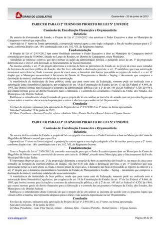 Quarta-feira - 20 de junho de 2012


                      PARECER PARA O 2º TURNO DO PROJETO DE LEI Nº 2.919/2012
                                 Comissão de Fiscalização Financeira e Orçamentária
                                                      Relatório
  De autoria do Governador do Estado, o Projeto de Lei nº 2.919/2012 visa autorizar o Poder Executivo a doar ao Município de
Cataguases o imóvel que especifica.
  Aprovada no 1º turno na forma apresentada, a proposição retorna agora a este órgão colegiado a fim de receber parecer para o 2º
turno, conforme dispõe o art. 189, combinado com o art. 102, VII, do Regimento Interno.
                                                         Fundamentação
  O Projeto de Lei nº 2.919/2012 tem como finalidade autorizar o Poder Executivo a doar ao Município de Cataguases imóvel
constituído por área de 10.000m², situado no Largo do Rosário, no Distrito de Cataguarino, nesse Município.
  Atendendo ao interesse coletivo, que deve nortear as ações da administração pública, o parágrafo único do art. 1º da proposição
determina que o imóvel será destinado ao funcionamento de escola municipal.
  No mesmo sentido, o art. 2º do projeto determina a reversão do bem ao patrimônio do Estado se, no prazo de cinco anos contados
da lavratura da escritura pública de doação, não lhe tiver sido dada a destinação prevista; o art. 3º estabelece que essa autorização
tornar-se-á sem efeito se, findo o mesmo prazo de cinco anos, o donatário não houver procedido ao registro do imóvel; e o art. 4º
dispõe que o Município encaminhará à Secretaria de Estado de Planejamento e Gestão – Seplag – documento que comprove a
destinação do imóvel, conforme estabelecido na autorização.
  A transferência da titularidade de bem público, ainda que para outro ente da Federação, somente pode ser realizada com a
autorização desta Assembleia Legislativa, por exigência do art. 18 da Constituição do Estado; do art. 17 da Lei Federal nº 8.666, de
1993, que institui normas para licitações e contratos da administração pública; e do § 2º do art. 105 da Lei Federal nº 4.320, de 1964,
que estatui normas gerais de direito financeiro para a elaboração e o controle dos orçamentos e balanços da União, dos Estados, dos
Municípios e do Distrito Federal.
  Ratifica-se o entendimento desta Comissão de que o projeto de lei em análise se encontra de acordo com os preceitos legais que
versam sobre a matéria, não acarreta despesas para o erário e não tem repercussão na Lei Orçamentária.
                                                            Conclusão
  Em face do exposto, opinamos pela aprovação do Projeto de Lei nº 2.919/2012 no 2º turno, na forma apresentada.
  Sala das Comissões, 19 de junho de 2012.
  Zé Maia, Presidente - Gustavo Perrella, relator - Antônio Júlio - Duarte Bechir - Romel Anízio - Ulysses Gomes.


                      PARECER PARA O 2º TURNO DO PROJETO DE LEI Nº 2.958/2012
                                 Comissão de Fiscalização Financeira e Orçamentária
                                                      Relatório
  De autoria do Governador do Estado, o projeto de lei em epígrafe visa autorizar o Poder Executivo a doar ao Município de Couto de
Magalhães de Minas o imóvel que especifica.
  Aprovada no 1º turno na forma original, a proposição retorna agora a este órgão colegiado a fim de receber parecer para o 2º turno,
conforme dispõe o art. 189, combinado com o art. 102, VII, do Regimento Interno.
                                                         Fundamentação
  Trata o Projeto de Lei nº 2.958/2012 de conceder autorização para que o Poder Executivo possa doar ao Município de Couto de
Magalhães de Minas o imóvel constituído de terreno com área de 10.000m², situado nesse Município, para o funcionamento da Escola
Municipal São Judas Tadeu.
  É importante observar que o art. 2º da proposição determina a reversão do bem ao patrimônio do Estado se, no prazo de cinco anos
contados da lavratura da escritura pública de doação, não lhe tiver sido dada a destinação prevista; o art. 3º estabelece que essa
autorização tornar-se-á sem efeito se, findo o mesmo prazo de cinco anos, o donatário não houver procedido ao registro do imóvel; e o
art. 4º dispõe que o donatário encaminhará à Secretaria de Estado de Planejamento e Gestão – Seplag – documento que comprove a
destinação do imóvel, conforme estabelecido nessa autorização.
  A transferência da titularidade de bem público, ainda que para outro ente da Federação, somente pode ser realizada com a
autorização desta Assembleia Legislativa, por exigência do art. 18 da Constituição do Estado; do art. 17 da Lei Federal nº 8.666, de
1993, que institui normas para licitações e contratos da administração pública; e do § 2º do art. 105 da Lei Federal nº 4.320, de 1964,
que estatui normas gerais de direito financeiro para a elaboração e o controle dos orçamentos e balanços da União, dos Estados, dos
Municípios e do Distrito Federal.
  Ratifica-se o entendimento desta Comissão de que o projeto de lei em análise se encontra de acordo com os preceitos legais que
versam sobre a matéria, não representa despesas para o erário e não acarreta repercussão na Lei Orçamentária.
                                                            Conclusão
  Em face do exposto, opinamos pela aprovação do Projeto de Lei nº 2.958/2012, no 2º turno, na forma apresentada.
  Sala das Comissões, 19 de junho de 2012.
  Zé Maia, Presidente – João Vítor Xavier, relator – Antônio Júlio – Gustavo Perrella – Romel Anízio – Ulysses Gomes.


www.almg.gov.br                                                                                                        Página 40 de 46
 