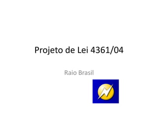 Projeto de Lei 4361/04 Raio Brasil 