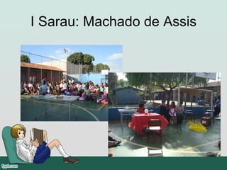I Sarau: Machado de Assis
 