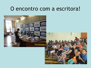 O encontro com a escritora!
 