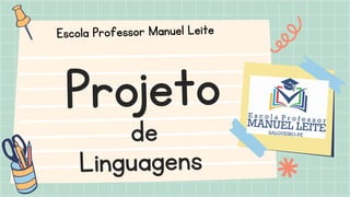 Projeto
de
Linguagens
Escola Professor Manuel Leite
 