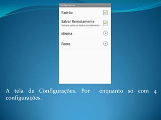 A tela de Configurações. Por enquanto só com 4
configurações.
 