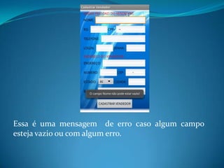 Essa é uma mensagem de erro caso algum campo
esteja vazio ou com algum erro.
 