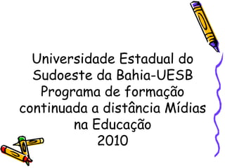 Universidade Estadual do Sudoeste da Bahia-UESB Programa de formação continuada a distância Mídias na Educação 2010 
