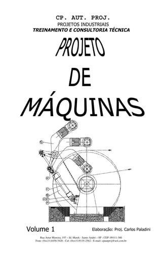 CP. AUT. PROJ.
PROJETOS INDUSTRIAIS
TREINAMENTO E CONSULTORIA TÉCNICA
Rua Artur Moreira, 197 – Jd. Marek - Santo André – SP - CEP: 09111-380
Fone: (0xx11)4458-5426 - Cel: (0xx11)9135-2562 - E-mail: cpautproj@uol.com.br
Elaboração: Proj. Carlos PaladiniVolume 1
 