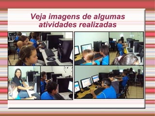 Veja imagens de algumas atividades realizadas 