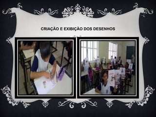 CRIAÇÃO E EXIBIÇÃO DOS DESENHOS
 
