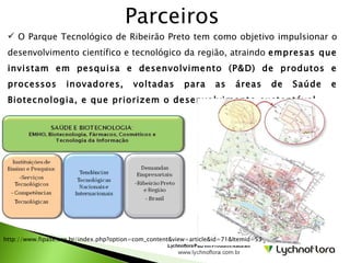 Parceiros  <ul><li>O Parque Tecnológico de Ribeirão Preto tem como objetivo impulsionar o desenvolvimento científico e tec...