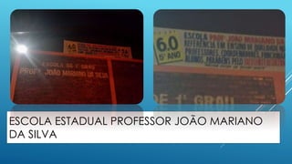ESCOLA ESTADUAL PROFESSOR JOÃO MARIANO 
DA SILVA 
 