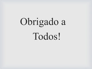 Obrigado a
Todos!
 