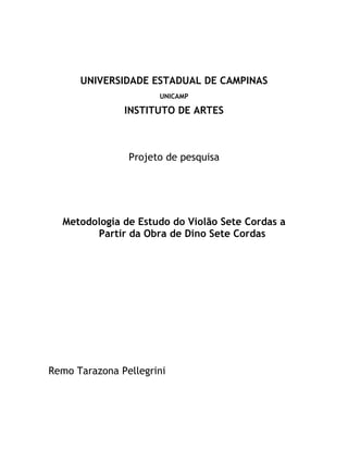 UNIVERSIDADE ESTADUAL DE CAMPINAS
UNICAMP
INSTITUTO DE ARTES
Projeto de pesquisa
Metodologia de Estudo do Violão Sete Cord...