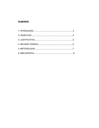 SUMÁRIO
1- INTRODUÇÃO.........................................................................3
2- OBJETIVOS.............................................................................4
3- JUSTIFICATIVA.......................................................................5
4- REVISÃO TEÓRICA................................................................6
5- METODOLOGIA......................................................................7
6- BIBLIOGRAFIA.........................................................................8
 