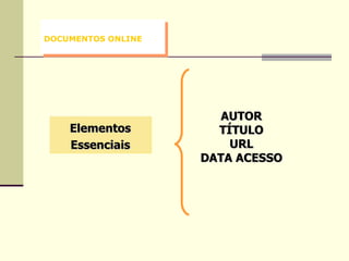 DOCUMENTOS ONLINE AUTOR TÍTULO URL DATA ACESSO Elementos Essenciais 