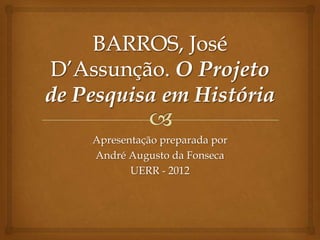 Apresentação preparada por
André Augusto da Fonseca
       UERR - 2012
 