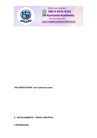 PALAVRAS-CHAVE: até 4 palavras-chave
II – DETALHAMENTO – PARTE CIENTÍFICA
1 INTRODUÇÃO
 