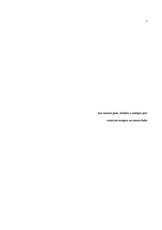 4




Aos nossos pais, irmãos e amigos por

      estarem sempre ao nosso lado
 