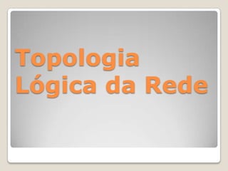 Topologia Lógica da Rede
