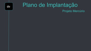 de Plano de Implantação
Projeto Mercúrio
 