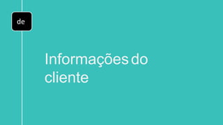 de
Informaçõesdo
cliente
 