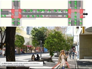 Na Mato Grosso, o projeto alarga calçadas e cria ambiente e
imagem adequada ao polo da moda.
 