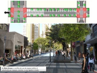 Na Mato Grosso, o conflito de uso do espaço público é
substituído por espaços, eventos e usos ligados à moda.
 