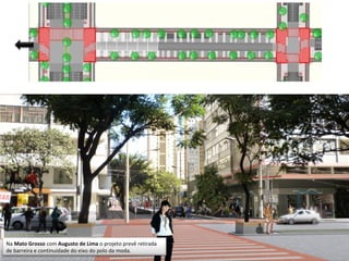 Na Mato Grosso com Augusto de Lima o projeto prevê retirada
de barreira e continuidade do eixo do polo da moda.
 