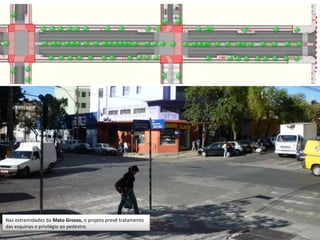 Nas extremidades da Mato Grosso, o projeto prevê tratamento
das esquinas e privilégio ao pedestre.
 