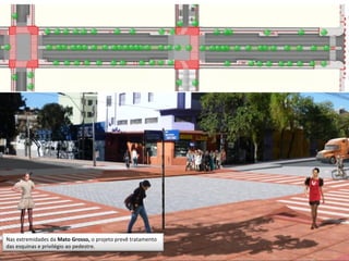 Nas extremidades da Mato Grosso, o projeto prevê tratamento
das esquinas e privilégio ao pedestre.
 