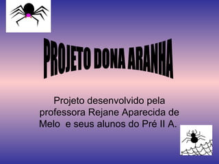 Projeto desenvolvido pela
professora Rejane Aparecida de
Melo e seus alunos do Pré II A.
 