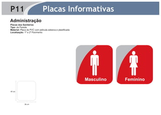 P11                            Placas Informativas
Administração
Placas dos Sanitários
Tipo: de Parede
Material: Placa de PVC com película adesiva e plastificada
Localização: 1º e 2º Pavimento




                                                             Masculino   Feminino

40 cm




             38 cm
 
