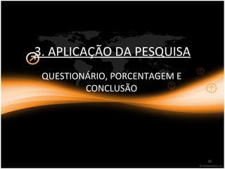 3. APLICAÇÃO DA PESQUISA QUESTIONÁRIO, PORCENTAGEM E CONCLUSÃO 
