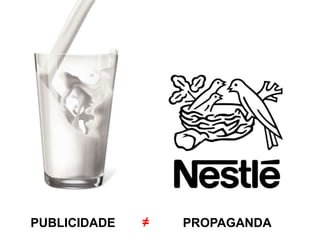PUBLICIDADE   ≠   PROPAGANDA
 