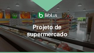 Projeto de
supermercado
 