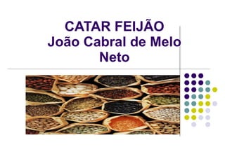 CATAR FEIJÃO João Cabral de Melo Neto 