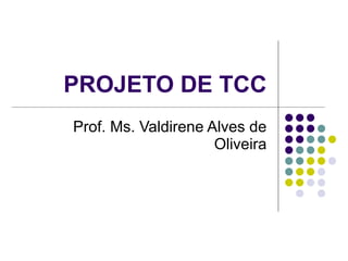PROJETO DE TCC Prof. Ms. Valdirene Alves de Oliveira 